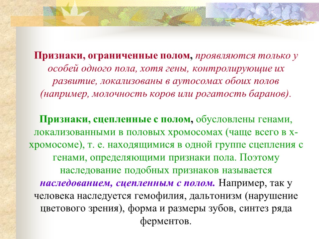 Признаки, ограниченные полом, проявляются только у особей одного пола, хотя гены, контролирующие их развитие,